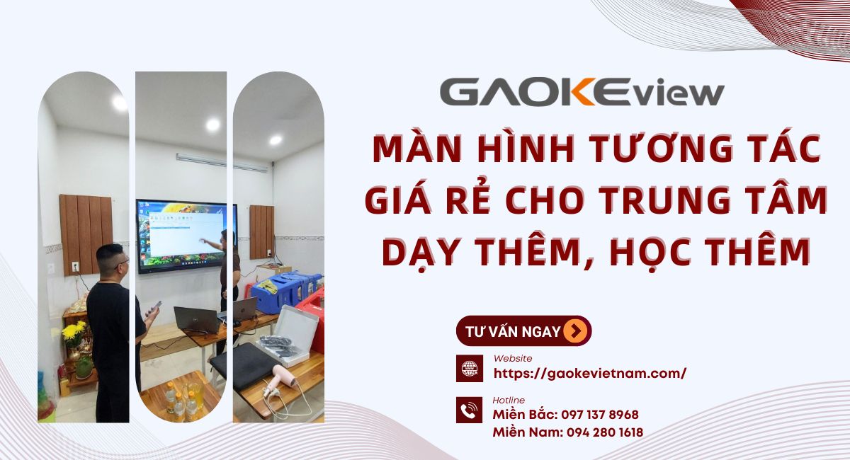 GAOKEview - Màn Hình Tương Tác Giá Rẻ Cho Trung Tâm Dạy Thêm, Học Thêm